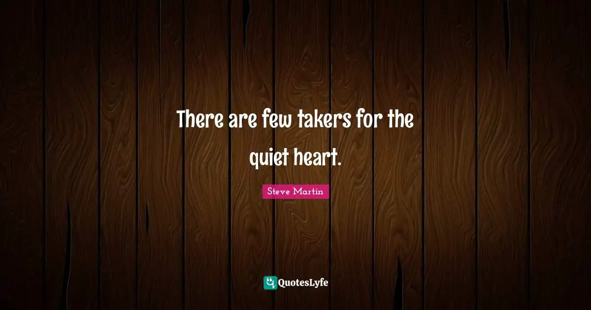 There are few takers for the quiet heart.
