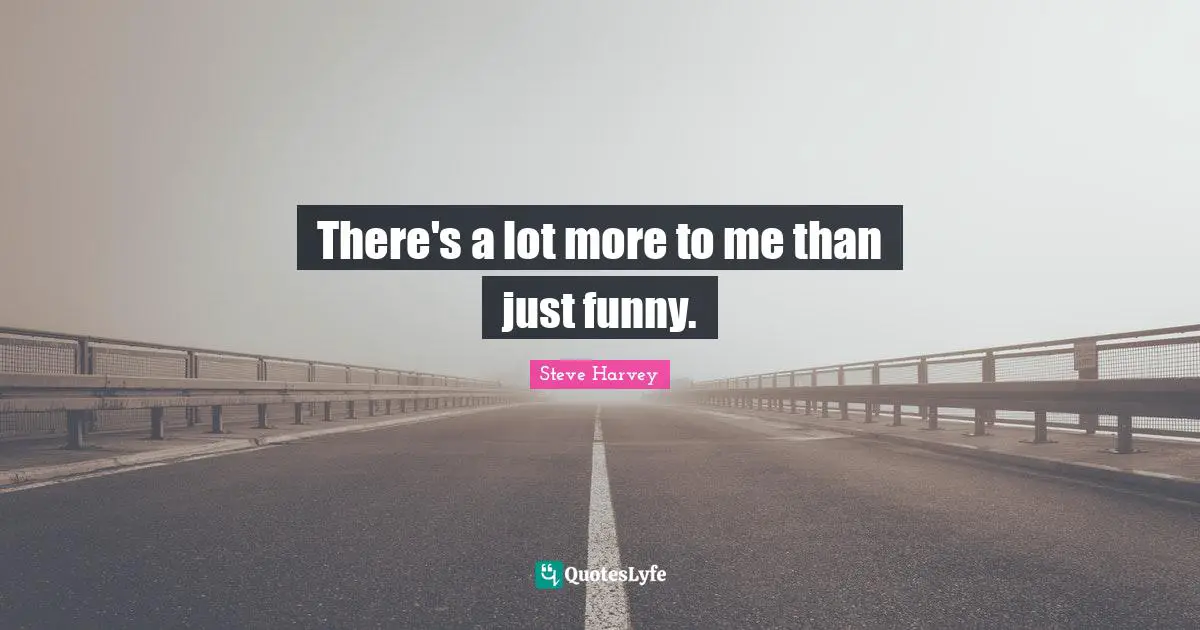 There's a lot more to me than just funny.