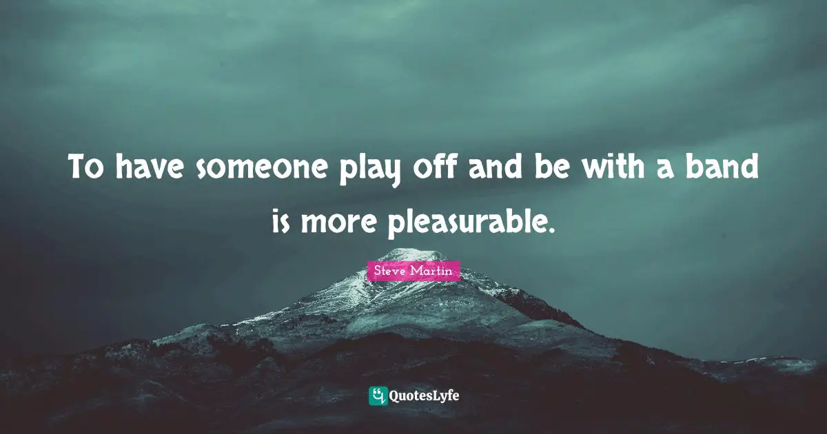 To have someone play off and be with a band is more pleasurable.