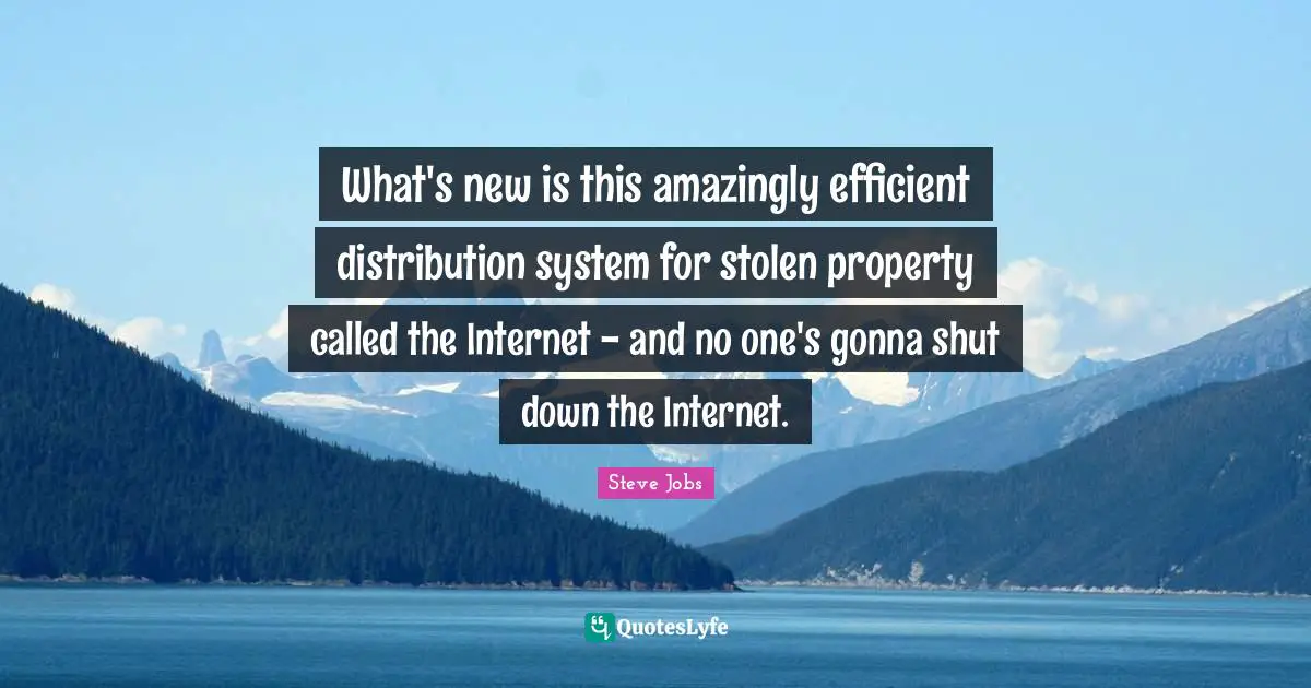 What's new is this amazingly efficient distribution system for stolen property called the Internet - and no one's gonna shut down the Internet.