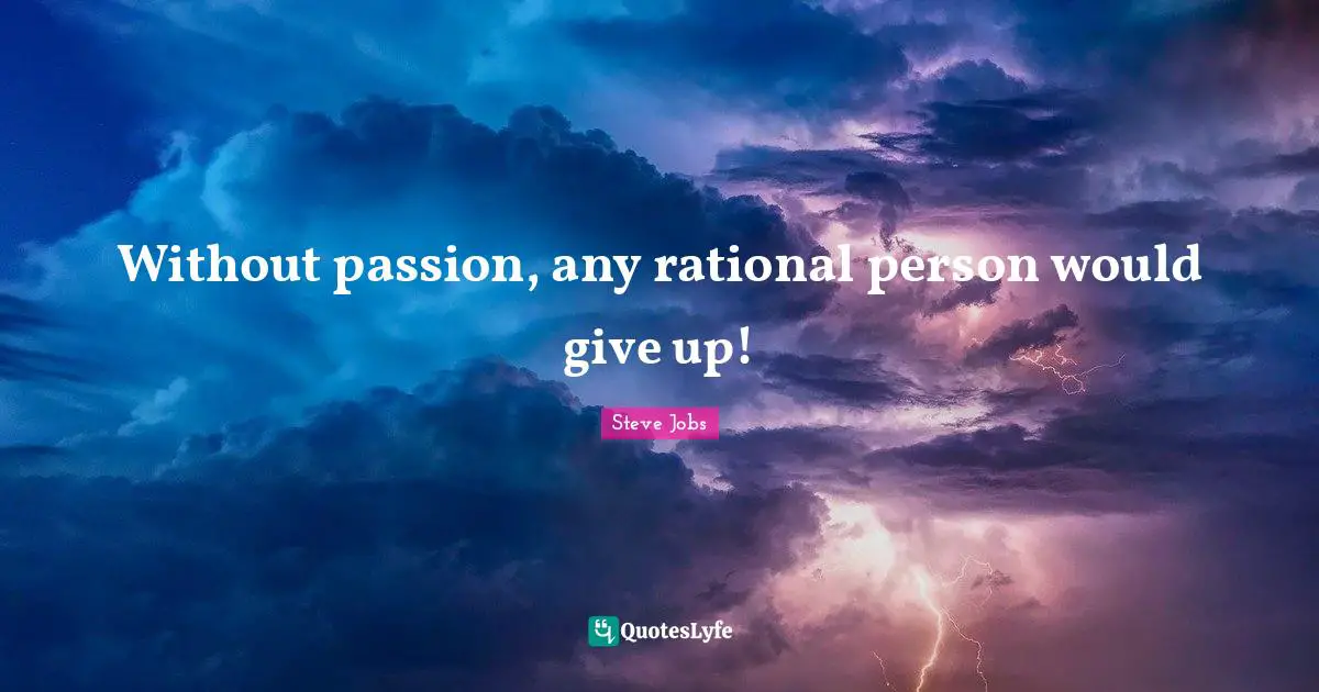 Rational Quotes: "Without passion, any rational person would give up!"