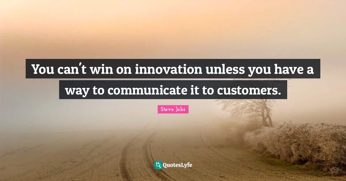 Can T Win Quotes: "You can't win on innovation unless you have a way to communicate it to customers."