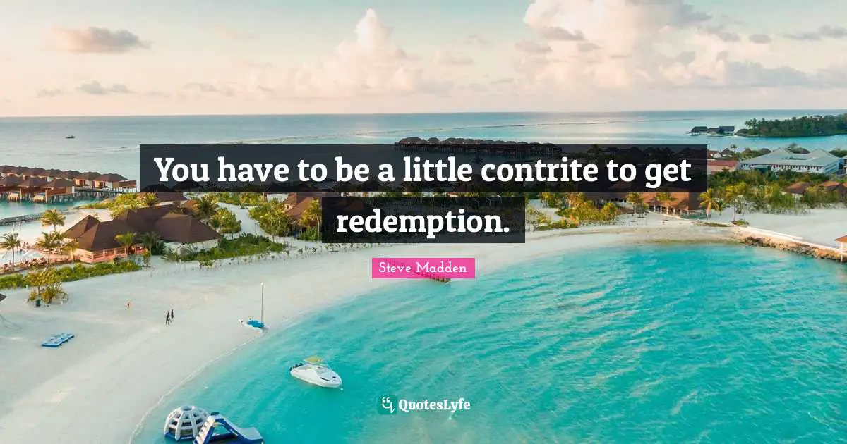 Redemption Quotes: "You have to be a little contrite to get redemption."