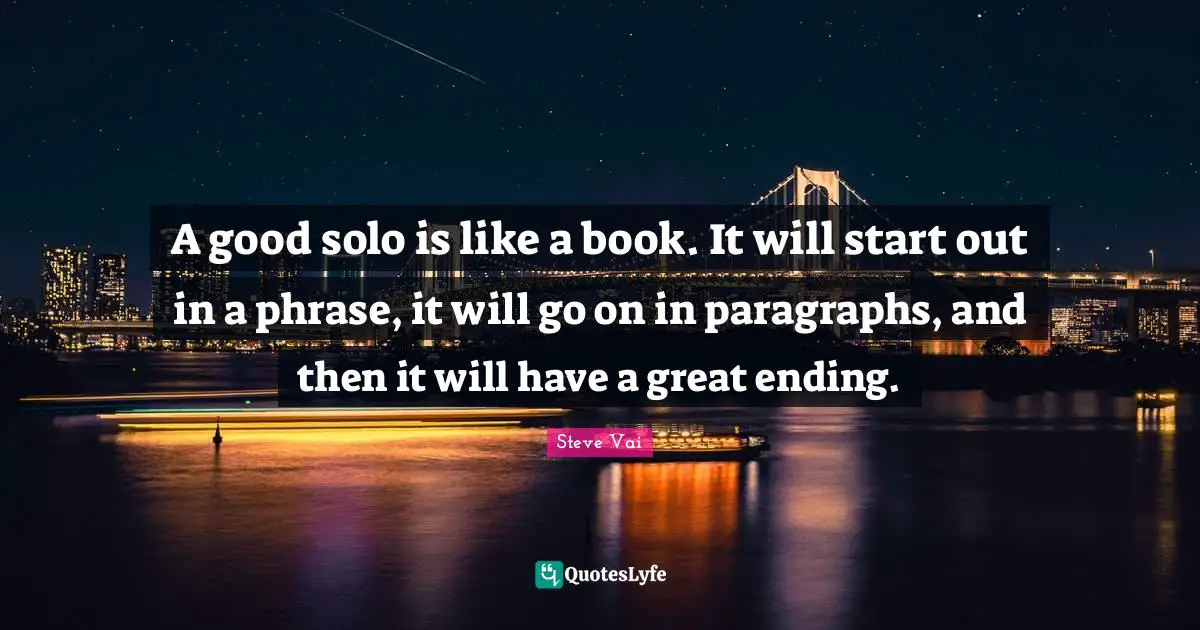 Solo Quotes: "A good solo is like a book. It will start out in a phrase, it will go on in paragraphs, and then it will have a great ending."