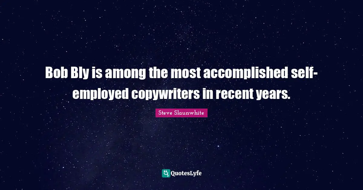 Bob Bly is among the most accomplished self-employed copywriters in recent years.