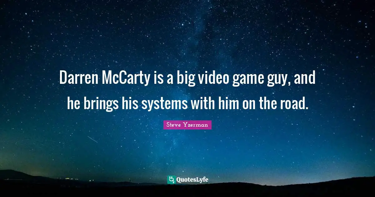 Steve Yzerman Quotes: Darren McCarty is a big video game guy, and he brings his systems with him on the road.