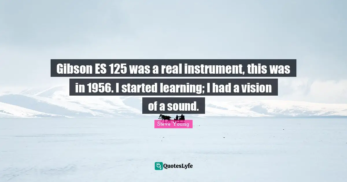Gibson ES 125 was a real instrument, this was in 1956. I started learning; I had a vision of a sound.