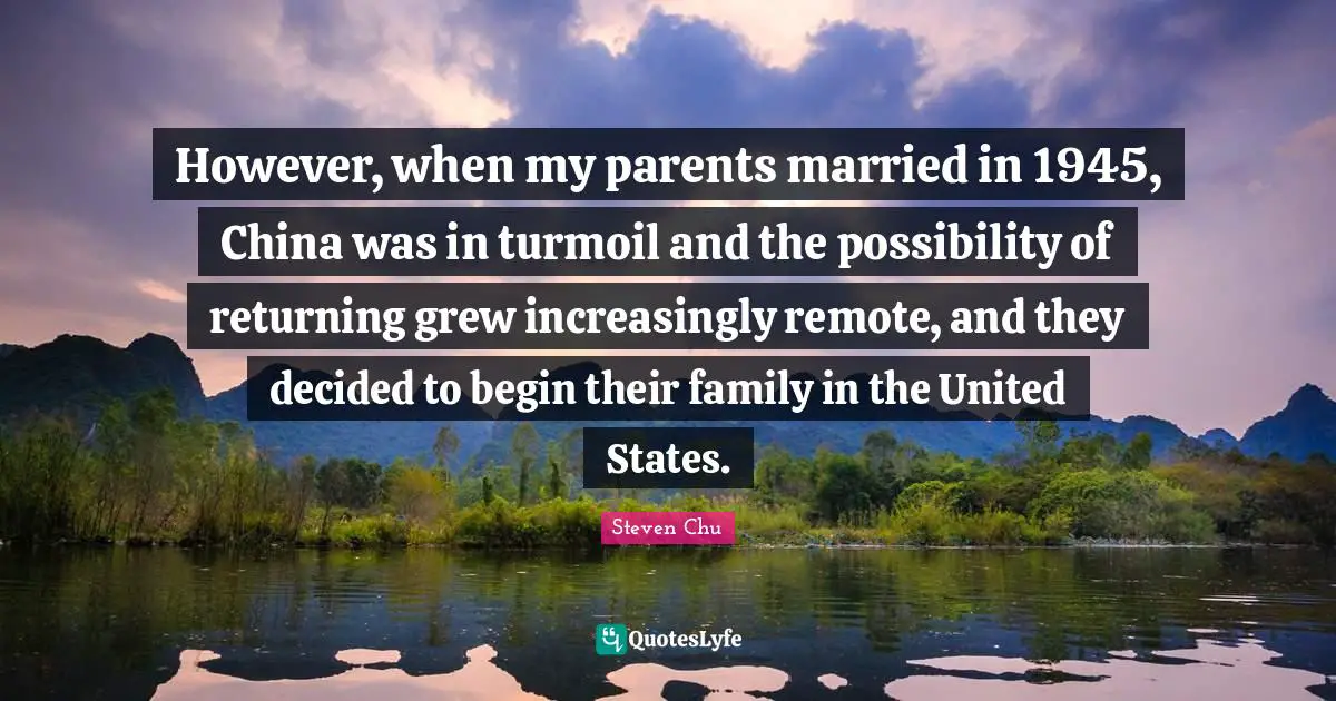 However, when my parents married in 1945, China was in turmoil and the possibility of returning grew increasingly remote, and they decided to begin their family in the United States.