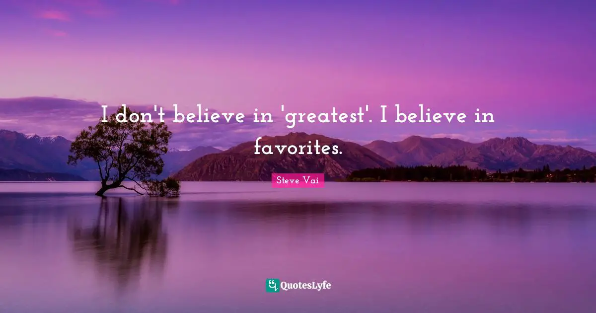 I don't believe in 'greatest'. I believe in favorites.