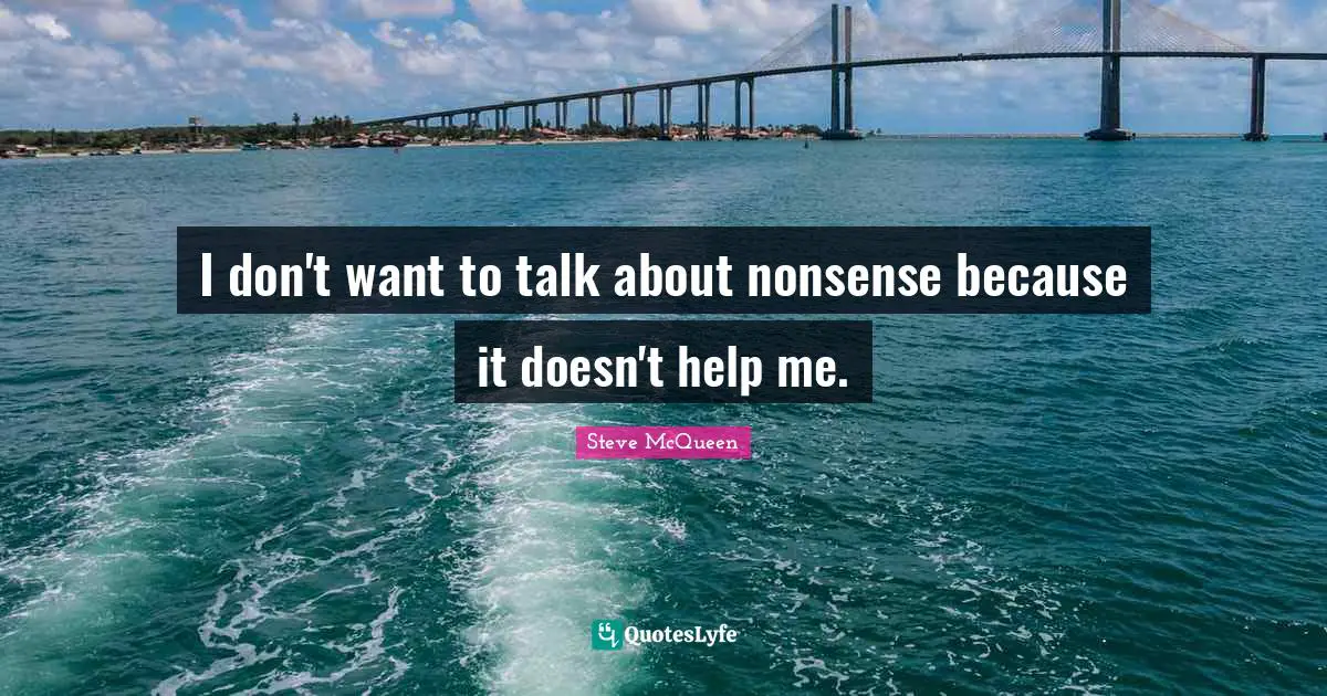 I don't want to talk about nonsense because it doesn't help me.