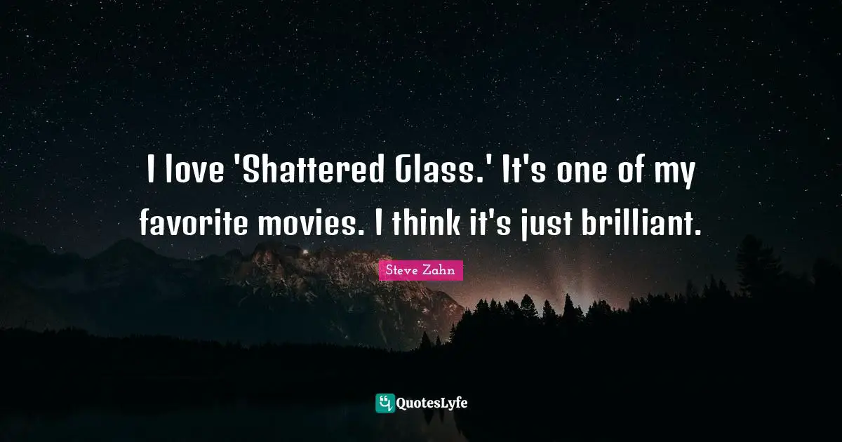 I love 'Shattered Glass.' It's one of my favorite movies. I think it's just brilliant.