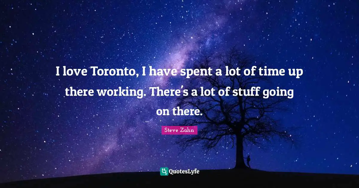 I love Toronto, I have spent a lot of time up there working. There's a lot of stuff going on there.