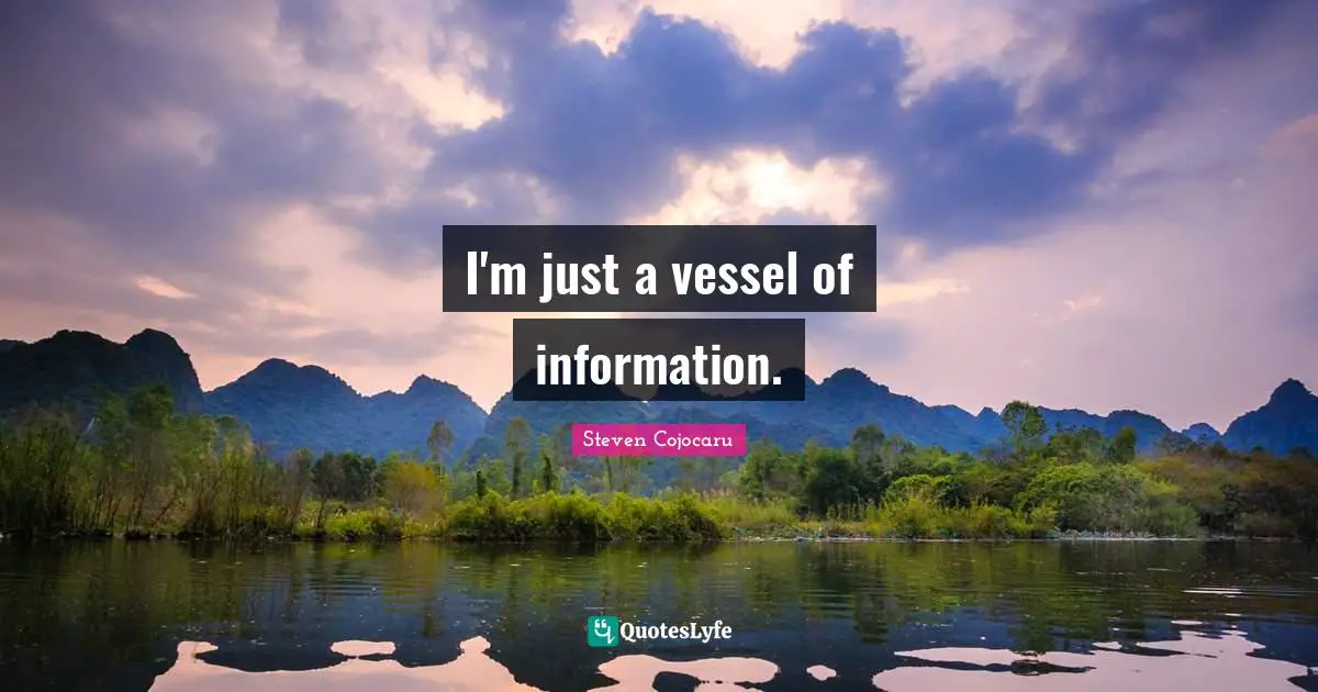 I'm just a vessel of information.