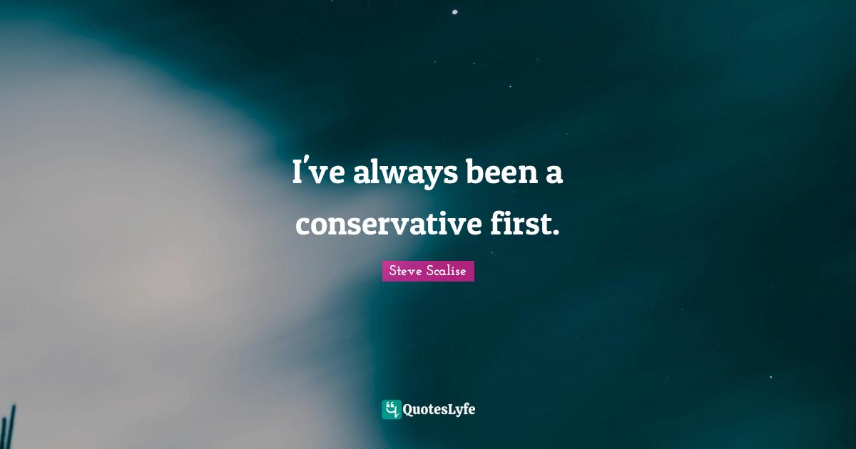I've always been a conservative first.