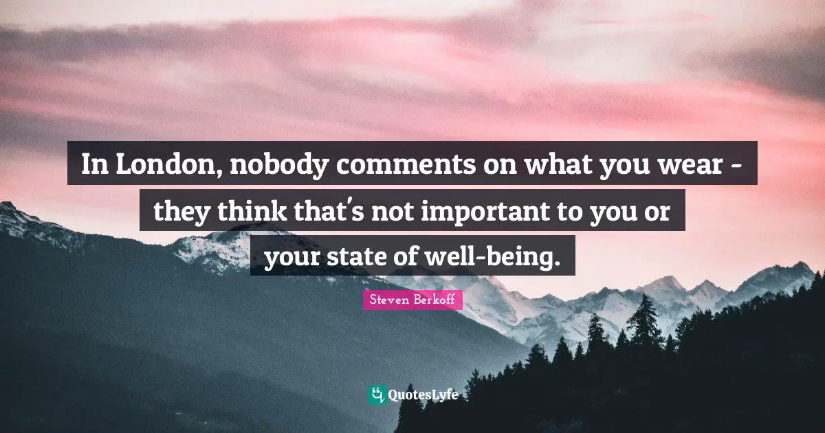 In London, nobody comments on what you wear - they think that's not important to you or your state of well-being.