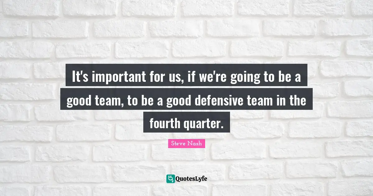 Fourth Quotes: "It's important for us, if we're going to be a good team, to be a good defensive team in the fourth quarter."