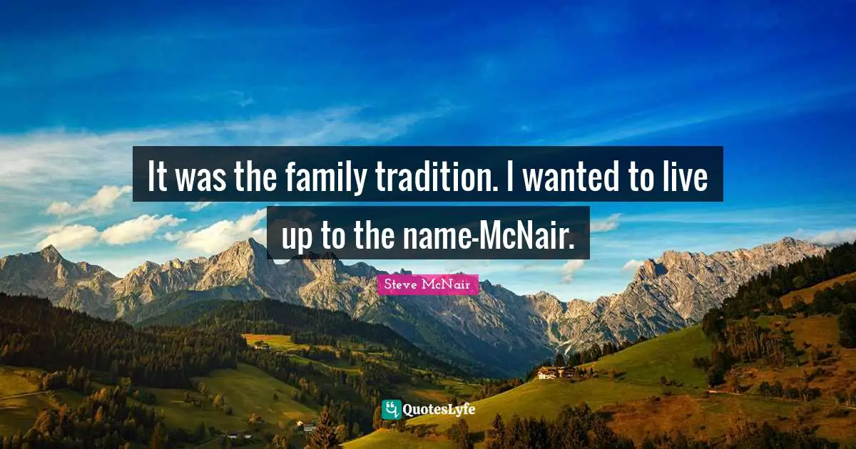 It was the family tradition. I wanted to live up to the name-McNair.