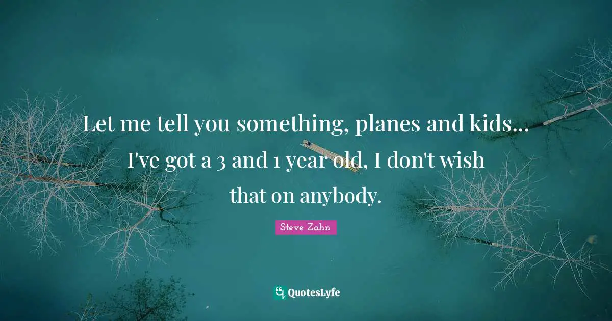 Let me tell you something, planes and kids... I've got a 3 and 1 year old, I don't wish that on anybody.