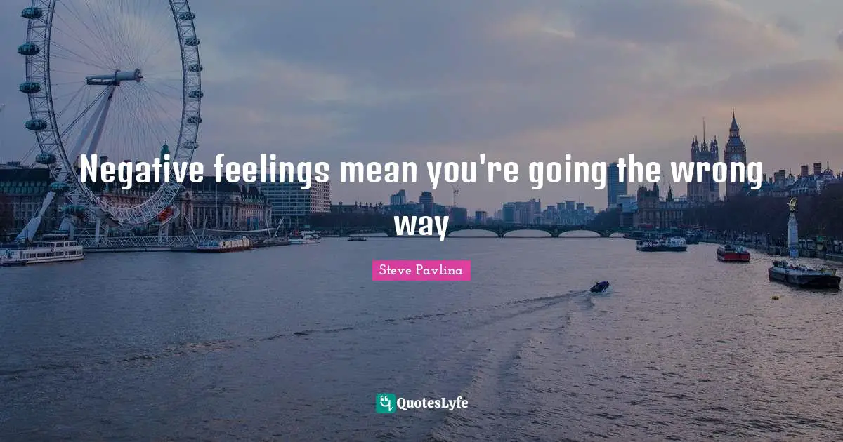 Negative feelings mean you're going the wrong way