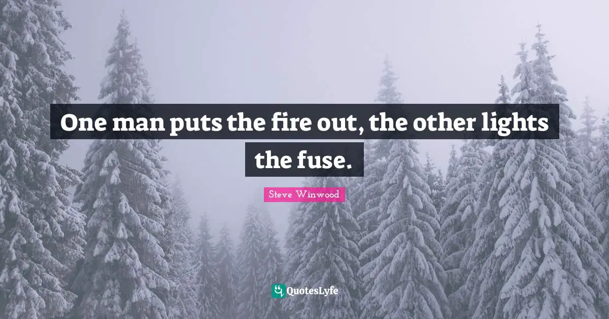 One man puts the fire out, the other lights the fuse.