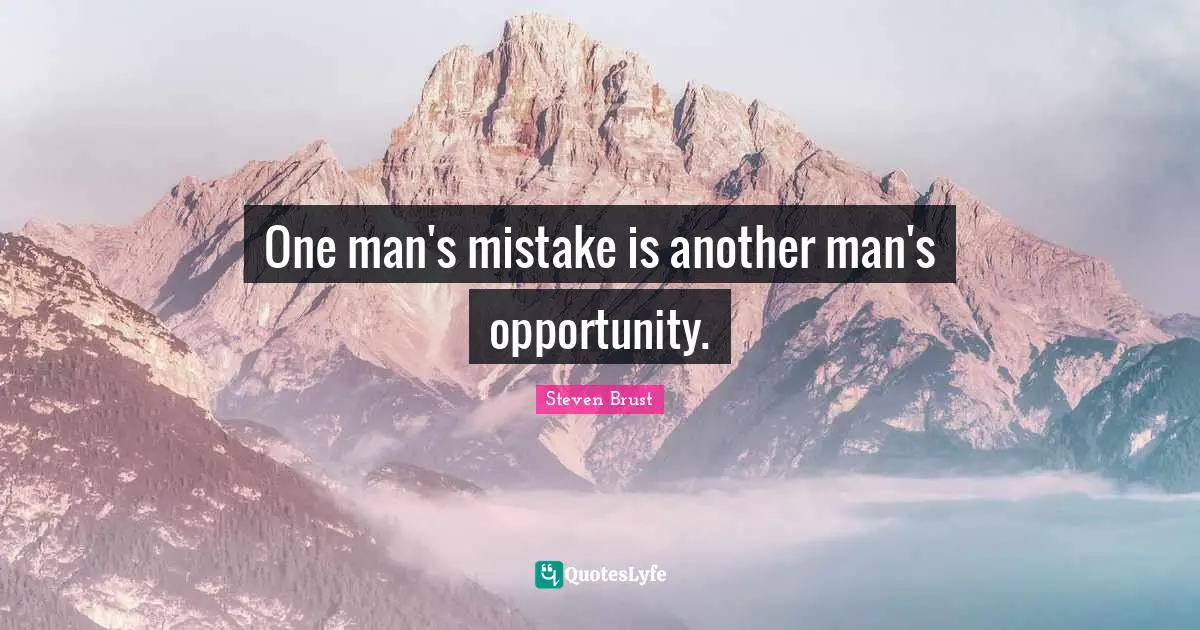 One man's mistake is another man's opportunity.