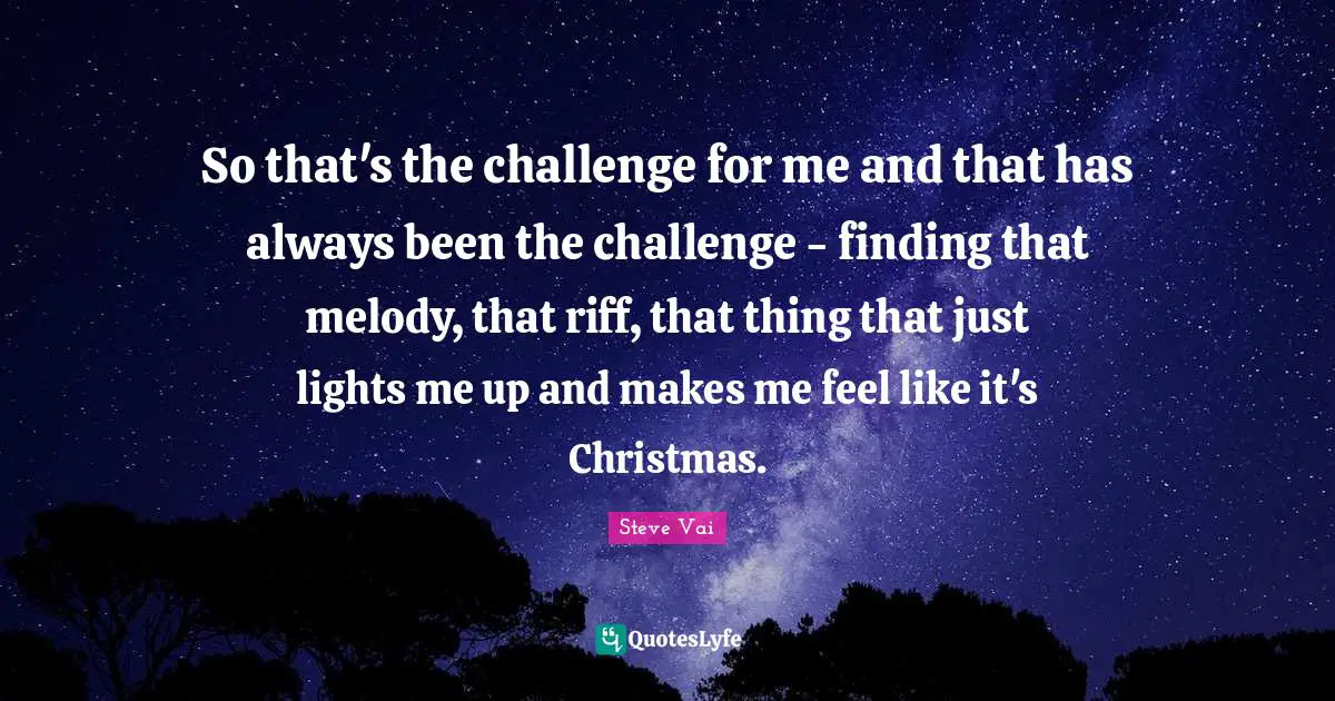 So that's the challenge for me and that has always been the challenge - finding that melody, that riff, that thing that just lights me up and makes me feel like it's Christmas.