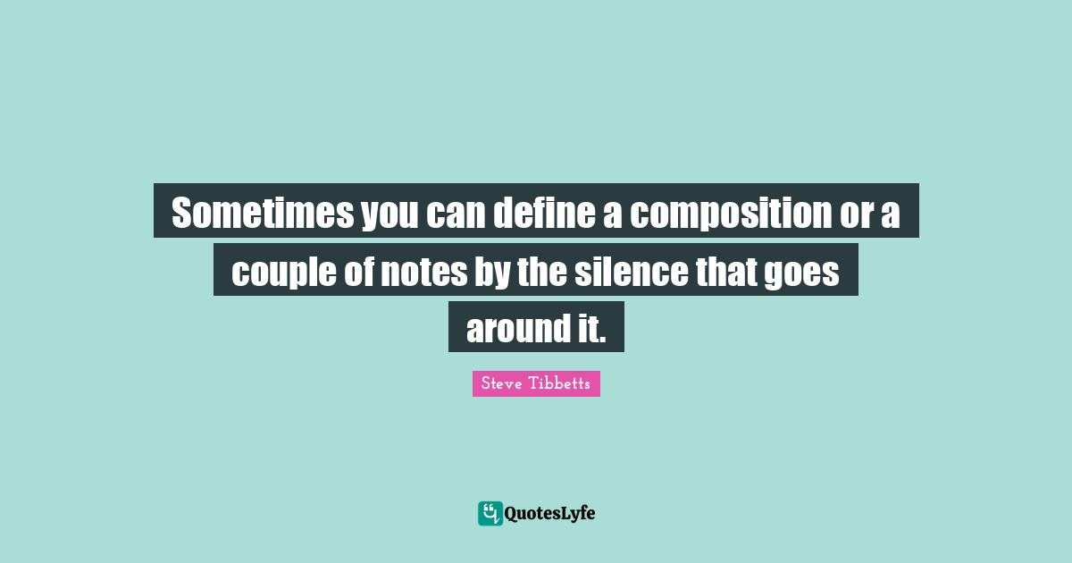 Sometimes you can define a composition or a couple of notes by the silence that goes around it.