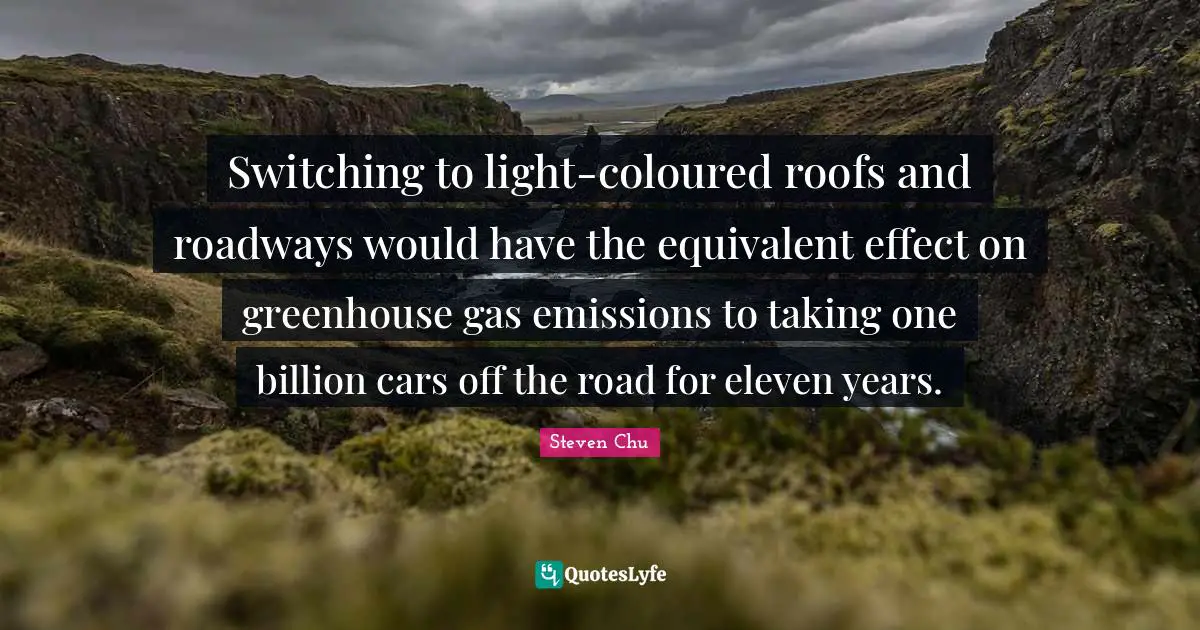 Switching Quotes: "Switching to light-coloured roofs and roadways would have the equivalent effect on greenhouse gas emissions to taking one billion cars off the road for eleven years."