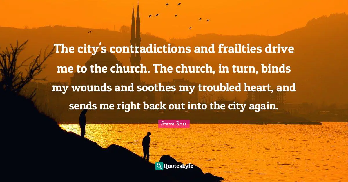 The city's contradictions and frailties drive me to the church. The church, in turn, binds my wounds and soothes my troubled heart, and sends me right back out into the city again.