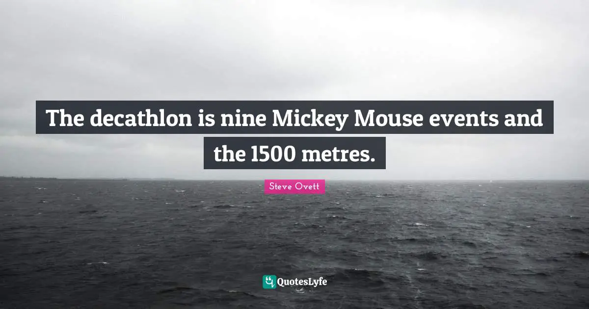Nine Quotes: "The decathlon is nine Mickey Mouse events and the 1500 metres."