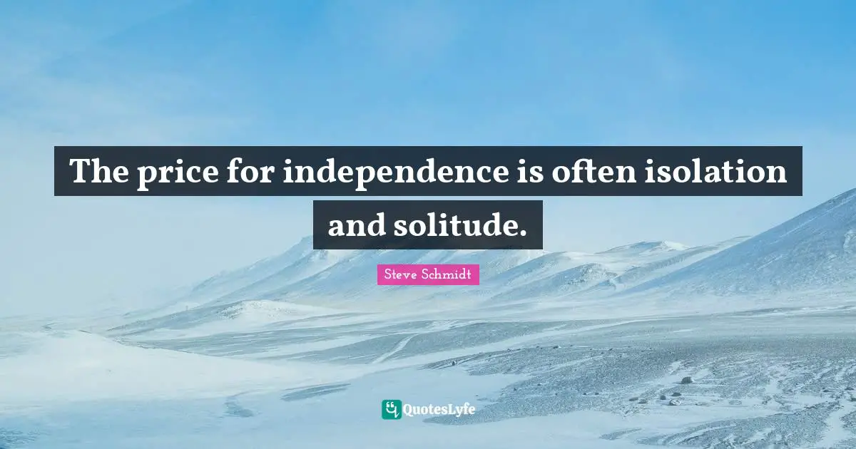 The price for independence is often isolation and solitude.