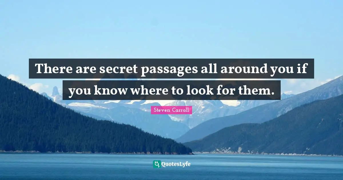 Passages Quotes: "There are secret passages all around you if you know where to look for them."