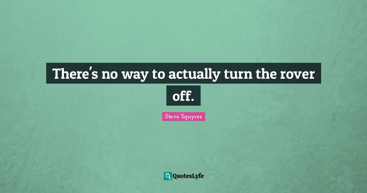 There's no way to actually turn the rover off.