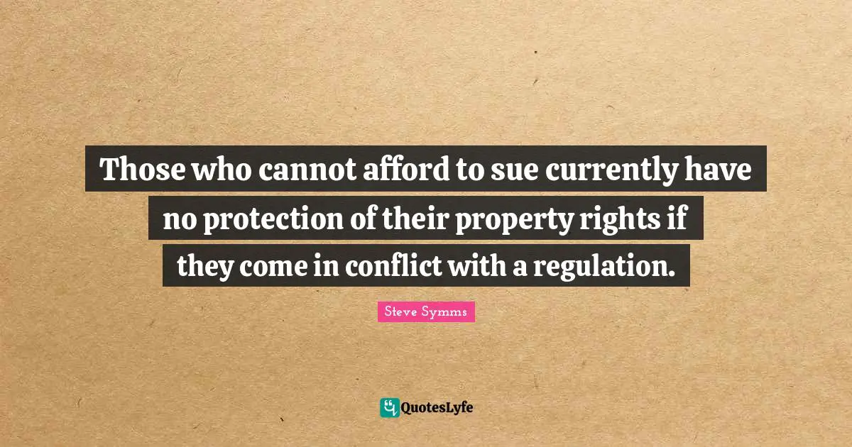 Those who cannot afford to sue currently have no protection of their property rights if they come in conflict with a regulation.
