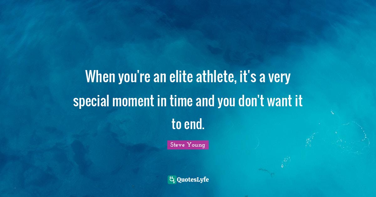 When you're an elite athlete, it's a very special moment in time and y
