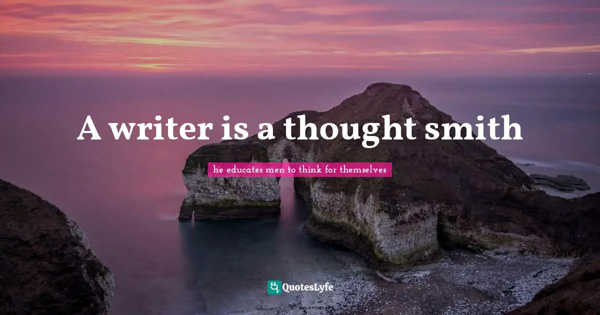 A writer is a thought smith