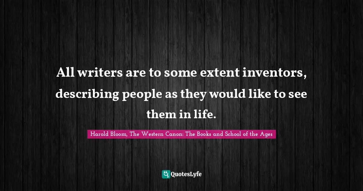 All writers are to some extent inventors, describing people as they would like to see them in life.