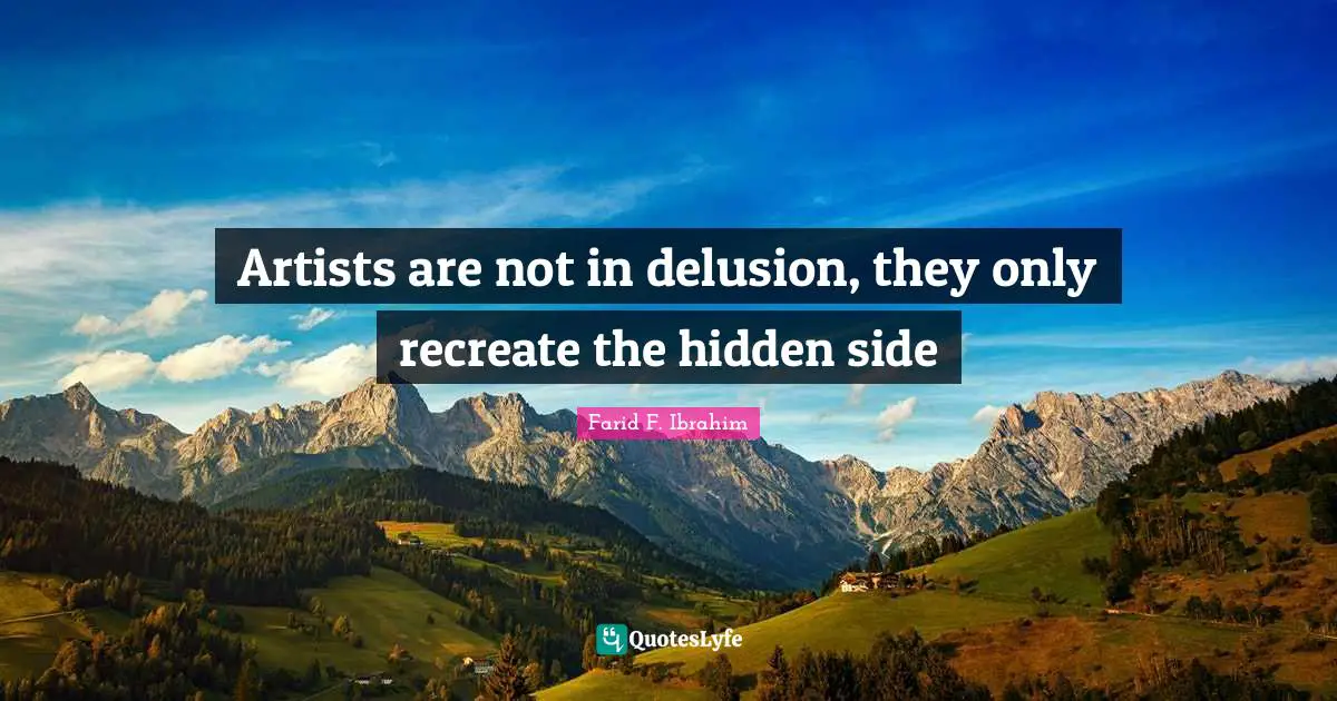 Artists are not in delusion, they only recreate the hidden side