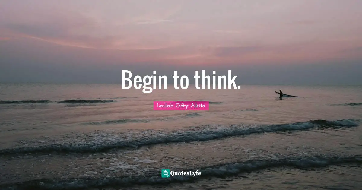 Begin to think.