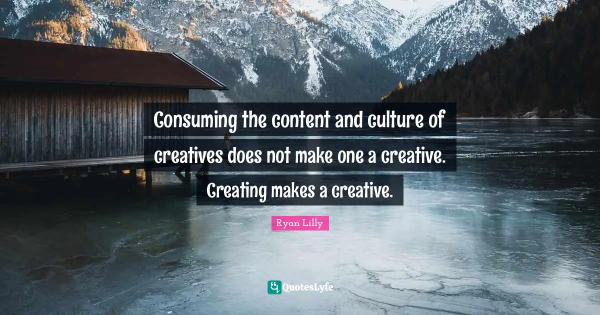 Consuming the content and culture of creatives does not make one a creative. Creating makes a creative.