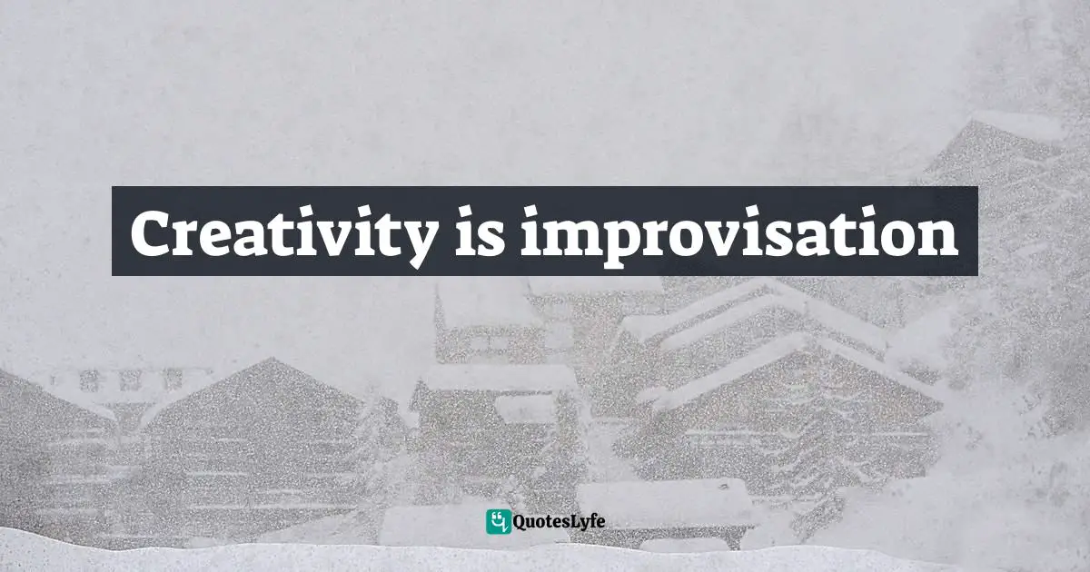 Creativity is improvisation