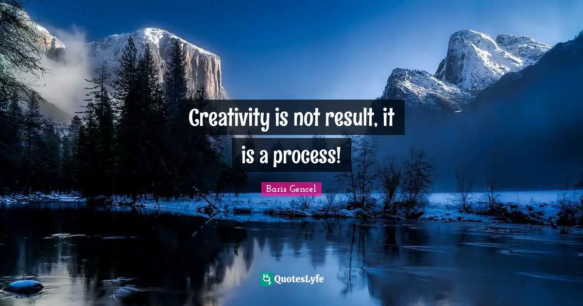 Creativity is not result, it is a process!