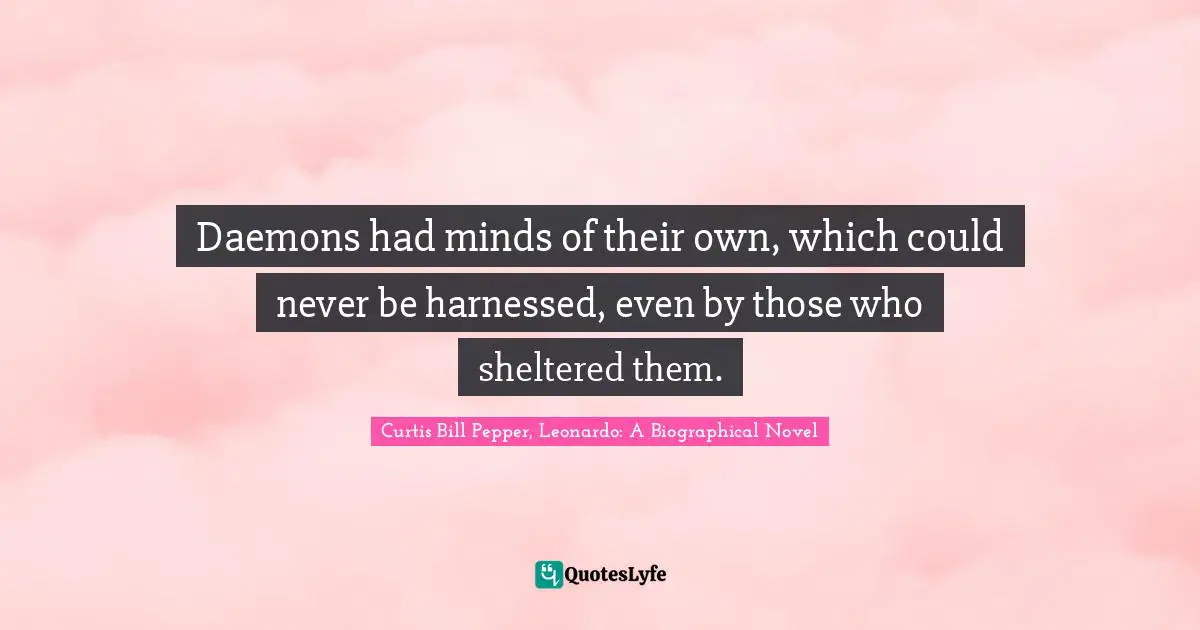Daemons had minds of their own, which could never be harnessed, even by those who sheltered them.