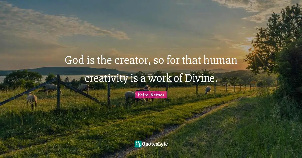 God is the creator, so for that human creativity is a work of Divine.