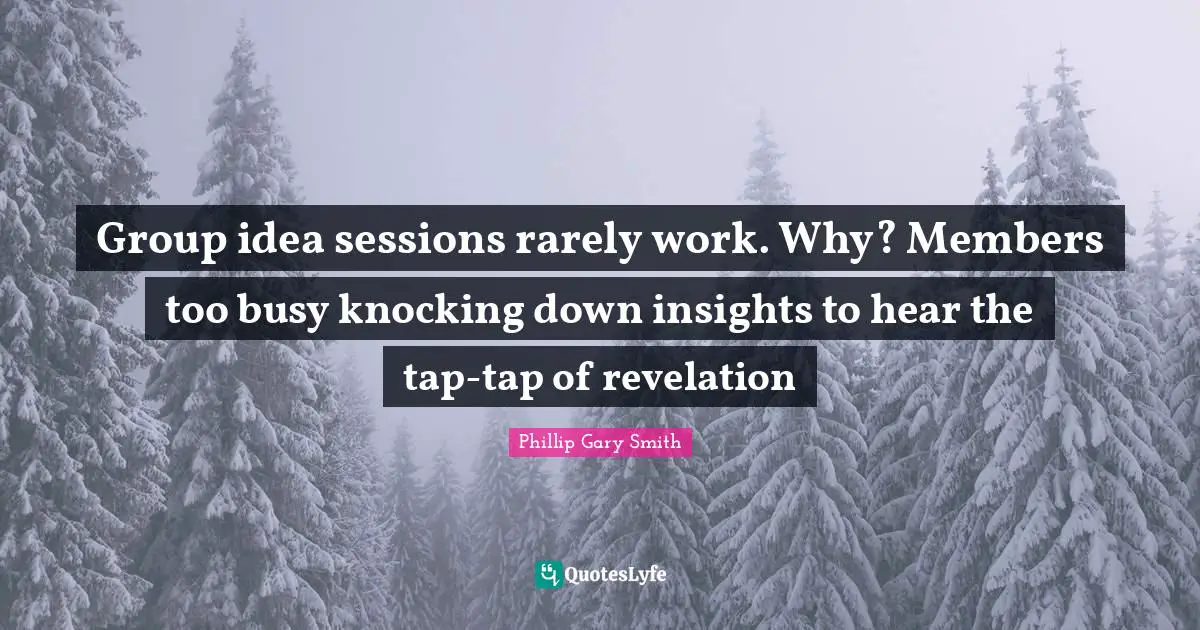 Group idea sessions rarely work. Why? Members too busy knocking down insights to hear the tap-tap of revelation