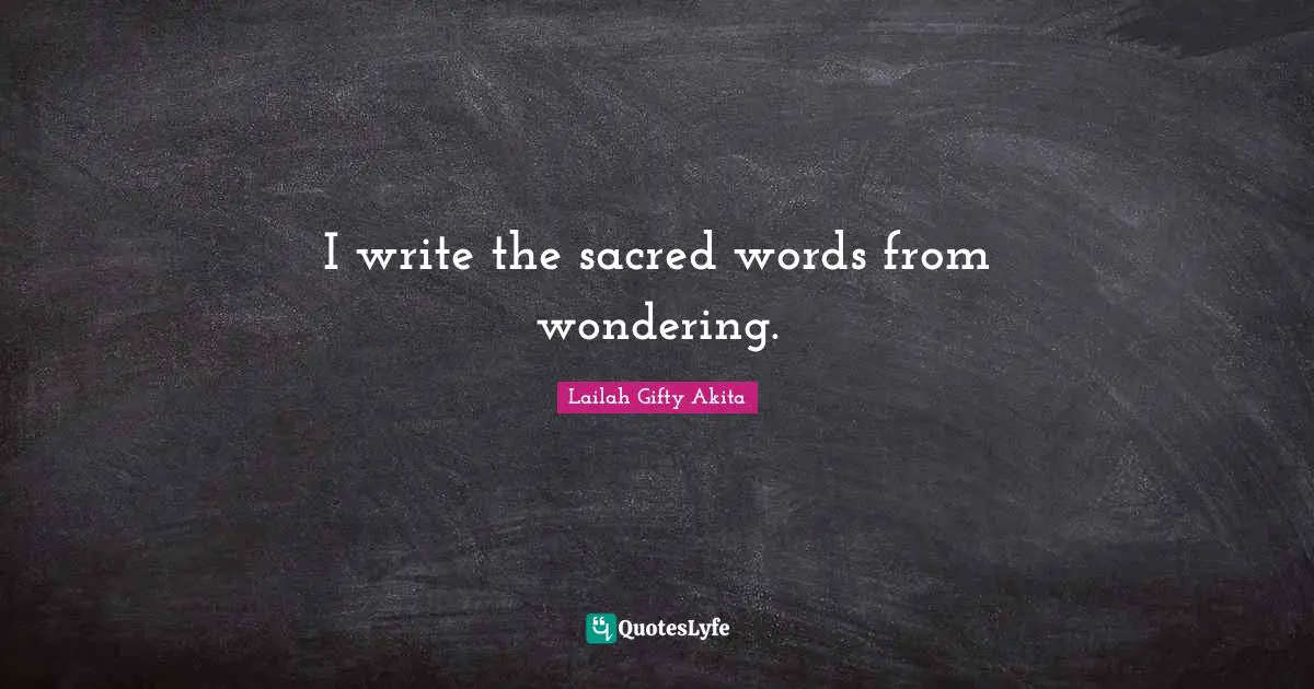 I write the sacred words from wondering.