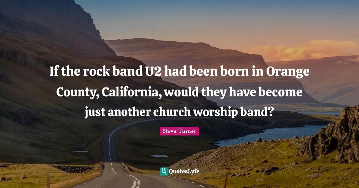 If the rock band U2 had been born in Orange County, California, would they have become just another church worship band?