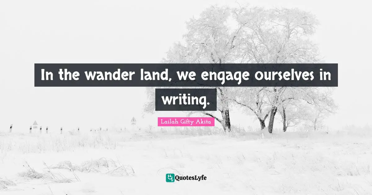 In the wander land, we engage ourselves in writing.