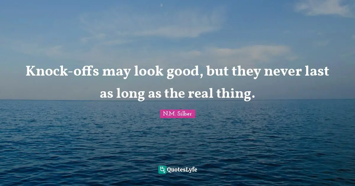 Knock-offs may look good, but they never last as long as the real thing.