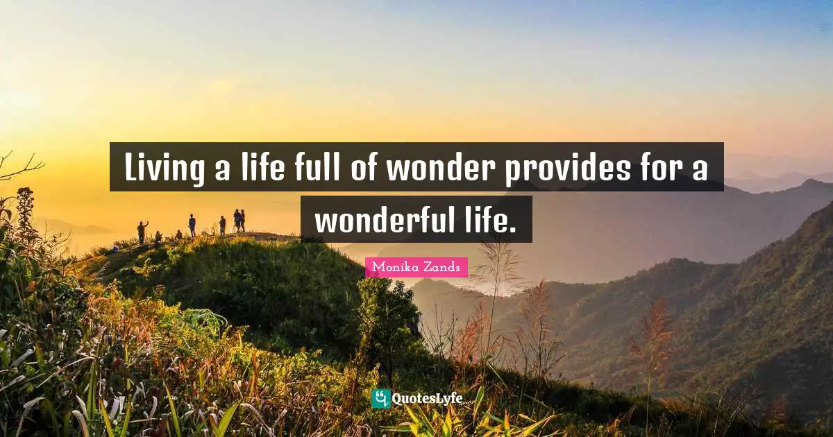 Living a life full of wonder provides for a wonderful life.